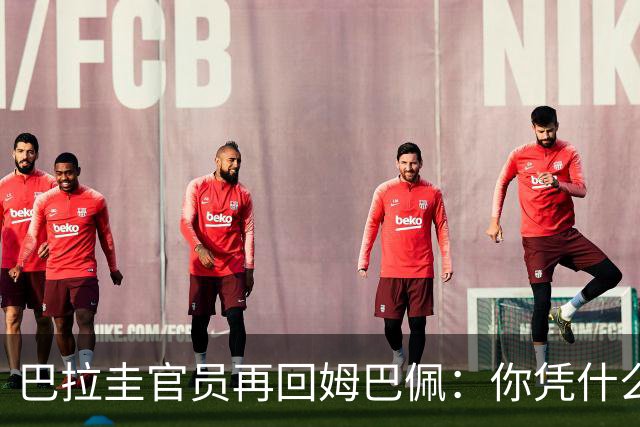 巴拉圭官员再回姆巴佩：你凭什么说我不配或卑鄙？这是性别暴力！