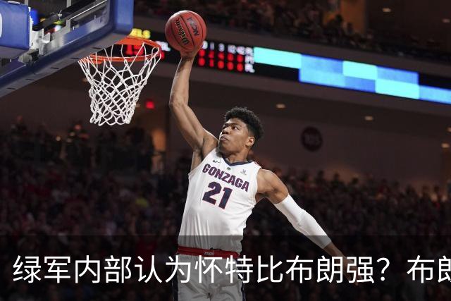 绿军内部认为怀特比布朗强？布朗上赛季场均正负值-6.2 怀特+6.8