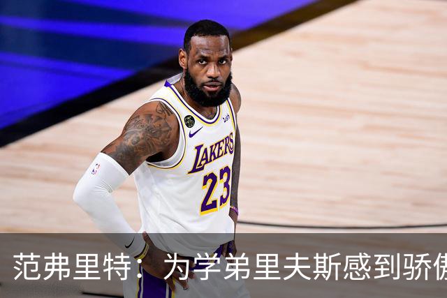范弗里特：为学弟里夫斯感到骄傲 他高中时我就觉得他打得很好